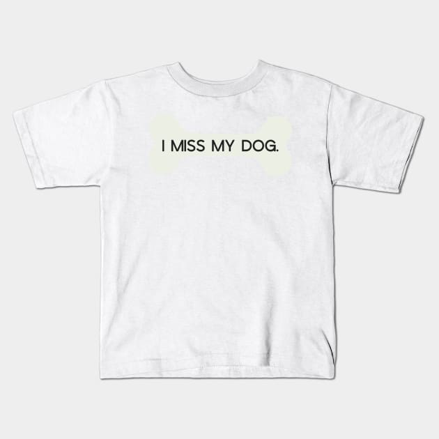 I Miss My Dog Bone Kids T-Shirt by annmariestowe